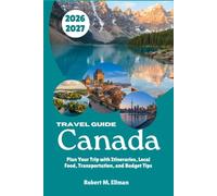 Canada Travel Guide 2026-2027: Plan Your Trip with Itineraries, Local Food, Transportation, and Budget Tips