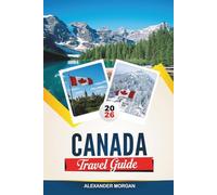 CANADA TRAVEL GUIDE 2026: Discover Hidden Gems, Historic Landmarks, Travel Tips, and Unforgettable Vacation Experiences