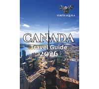 Canada Travel Guide 2026: The Complete Guide to Major Cities, Historic Sites, Nature Destinations, and Local Experiences Across Canada