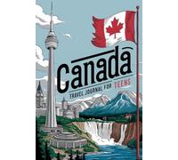 Canada Travel Journal for Teens: 100 Prompts to Capture Nature, Cities, Culture, and Unforgettable Moments