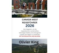 CANADA WEST REISEFÜHRER 2026: Dein-Begleiter, um die majestätischen Landschaften, lebendigen Städte und verborgenen Juwelen der Region zu entdecken. MIT RATENKARTEN UND BILDERN