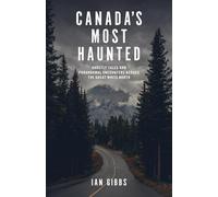 Canada's Most Haunted: Ghostly Tales and Paranormal Encounters Across the Great White North