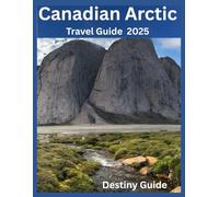 Canadian Arctic: The Essential Planning Guide for Your Trip of a Lifetime: Northern Lights, National Parks, Wildlife Tours, and Expedition Cruises