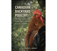 Canadian Backyard Poultry: Raising Chickens, Ducks and Turkeys Successfully in Cold and Variable Climates