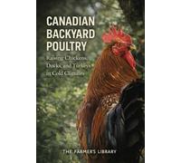 Canadian Backyard Poultry: Raising Chickens, Ducks and Turkeys Successfully in Cold and Variable Climates