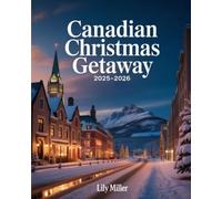 CANADIAN CHRISTMAS GETAWAY 2025-2026: EXPLORING CANADA’S HOLIDAY CHARM, SNOWY ADVENTURES & TIMELESS TRADITIONS