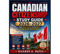 Canadian Citizenship Study Guide 2026-2027: Master Discover Canada, Canadian History, Government, Rights & Responsibilities, Geography, Symbols, and Practice Questions