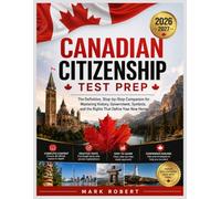 Canadian citizenship test prep 2026 - 2027: The Definitive, Step-by-Step Companion for Mastering History, Government, Symbols, and the Rights That Define Your New Home