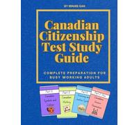 Canadian Citizenship Test Study Guide: Complete Preparation for Busy Working Adults: Master All 7 Essential Topics - Rights, Government, History, ... Practice Questions and Detailed Explanations