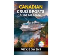 CANADIAN CRUISE PORTS GUIDE 2025-2026: Explore Atlantic Canada, Québec, and the Pacific Northwest with Insider Tips, Shore Excursions, Best Routes, Itineraries and Smart Cruise Hacks