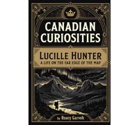 CANADIAN CURIOSITIES: Lucille Hunter: A Life on the Far Edge of the Map