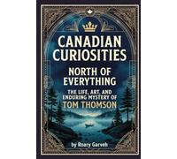 CANADIAN CURIOSITIES: North of Everything: The Life, Art, and Enduring Mystery of Tom Thompson