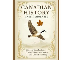 Canadian History Made Memorable: Discover Canada's Past Through Reading, Coloring and Critical Thinking