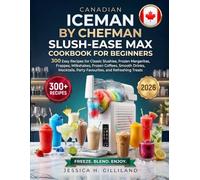 Canadian Iceman By Chefman Slush-Ease Max Cookbook For Beginners: 300 Easy Recipes for Classic Slushies, Frozen Margaritas, Frappes, Milkshakes, ... Mocktails, Party Favourites, and Refreshing