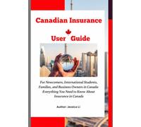 Canadian Insurance User Guide: The First Practical Insurance Handbook for Newcomers from Around the World, International Students, Families, and Small Business Owners in Canada