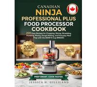 Canadian Ninja Professional Plus Food Processor Cookbook: 200 Easy Recipes for Chopping, Slicing, Shredding, Puréeing, Mixing, Dough Making, and Everyday Meal Prep with the 850W 9-Cup BN600C