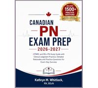 Canadian PN Exam Prep 2026-2027: CPNRE and Rex-PN Study Guide with Clinical Judgement Practice, Detailed Rationales and Practice Questions for Exam-Day Success