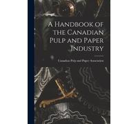 Canadian Pulp and Pa A Handbook of the Canadian Pulp and Paper Indus (Tascabile)