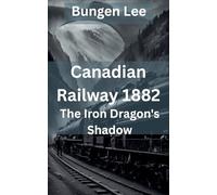 Canadian Railway 1882: The Iron Dragon's Shadow