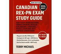 CANADIAN REX-PN EXAM STUDY GUIDE: 1500 + EXAM-GRADE QUESTIONS, CORRECT ANSWERS, DETAILED EXPLANATIONS, STRATEGIES, PITFALLS, EXAM LOOK-OUTS, 6 OFFICIAL-LENGTH EXAMS.