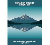 Canadian Rockies Adventure: Your First Banff National Park Exploration