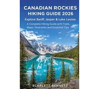 CANADIAN ROCKIES HIKING GUIDE 2026: Explore Banff, Jasper & Lake Louise: A Complete Hiking Guide with Trails, Maps, Itineraries and Essential Tips
