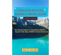 CANADIAN ROCKIES HIKING & TRAVEL GUIDE 2025-2026: The Ultimate Explorer’s Companion to Banff, Jasper & Beyond Trails, Maps, Wildlife & Scenic Adventures