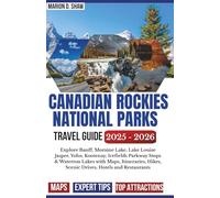 CANADIAN ROCKIES NATIONAL PARKS TRAVEL GUIDE 2025 - 2026: Explore Banff, Moraine Lake, Lake Louise, Jasper, Yoho, Kootenay, Icefields Parkway Stops & ... Hikes, Scenic Drives, Hotels and Restaurants