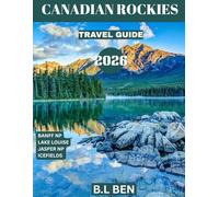 CANADIAN ROCKIES TRAVEL GUIDE 2026: From Banff to Jasper: Essential Tips for an Unforgettable Experience