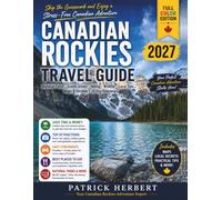Canadian Rockies Travel Guide: Everything You Need to Explore Calgary, Banff, Jasper, Yoho, Kootenay & Kananaskis-Skip the Guesswork & Enjoy Stress-Free Travel with Maps & Flexible 1-14 Day Itinera...