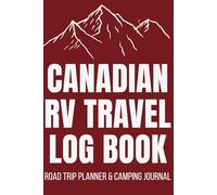 Canadian RV Travel Log Book: Road Trip Planner & Camping Journal for Exploring Canada: Plan your road trips, track campgrounds and capture your journey across Canada