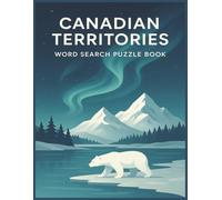 Canadian Territories Word Search Puzzle Book for Adults: 8.5x11” Large Print, 55 Inspiring Puzzles Featuring Northern Lights, Wildlife, and Arctic Adventures