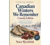 Canadian Winters We Remember - Canada Edition: A Large Print Collection of 100 Heartwarming Tales from Canada’s 1950s to 1970s