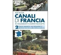 Canali di Francia. In houseboat, camper, bicicletta. Dalla Manica all'Atlantico (Vol. 2)