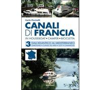 Canali di Francia. In houseboat, camper, bicicletta. Vol. 3 - Piccinelli Carlo