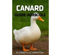 CANARD GUIDE AGRICOLE: Guide complet de l'élevage de canards pour la viande, les œufs et le profit
