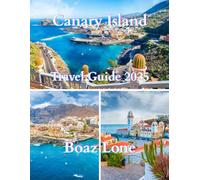 Canary Island Travel Guide 2025: A Clear and Practical Guide to Culture, History, Scenic Routes, Local Life, Hidden Gems, Authentic Itineraries, ... and Smart Tips for Confident Exploration