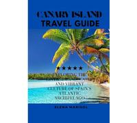 CANARY ISLAND TRAVEL GUIDE: Exploring the Diverse Landscapes and Vibrant Culture of Spain’s Atlantic Archipelago