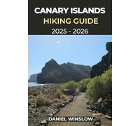 CANARY ISLANDS HIKING GUIDE 2025 - 2026: Explore Volcanic Peaks, Coastal Trails, and Hidden Natural Wonders Across Spain’s Atlantic Islands