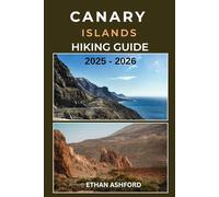 CANARY ISLANDS HIKING GUIDE 2025 - 2026: The Complete Trekker’s Guide to Exploring Spain’s Volcanic Archipelago with Confidence and Clarity