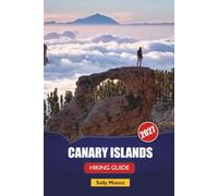 CANARY ISLANDS HIKING GUIDE 2027: Step-by-Step Navigation, Elevation Profiles, and Permit Planning Across Tenerife, Gran Canaria, Lanzarote, and La Palma for Independent Winter Sun Walkers