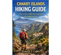 CANARY ISLANDS HIKING GUIDE: How to Plan, Walk, Rest, and Enjoy the Islands on Foot