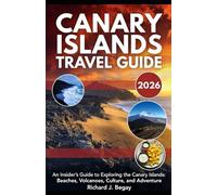CANARY ISLANDS TRAVEL GUIDE 2026: An Insider's Guide to Exploring the Canary Islands: Beaches, Volcanoes, Culture and Adventure