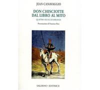Canavaggio,Jean. - Don Chisciotte. Dal libro al mito. Quattro secoli di erranza.