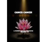 Cancel Cancer: A Journey Through Miraculous Healings