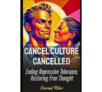 Cancel Culture Cancelled: Ending Repressive Tolerance, Restoring Free Thought