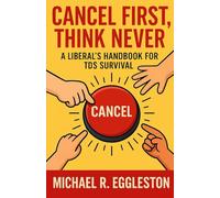 CANCEL FIRST, THINK NEVER: A Liberal's Handbook for TDS Survival