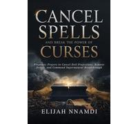 Cancel Spells and Break the Power of Curses: Prophetic Prayers to Cancel Evil Projections, Remove Delays, and Command Supernatural Breakthrough