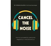 Cancel the Noise: How to Successfully Overcome Negativity in and Around Us