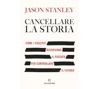 Cancellare la storia. Come i fascisti riscrivono il passato per controllare il futuro